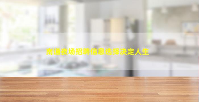 南通夜场招聘信息选择决定人生
